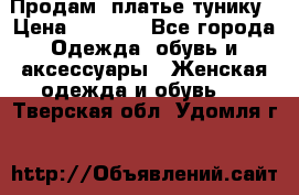 Продам  платье тунику › Цена ­ 1 300 - Все города Одежда, обувь и аксессуары » Женская одежда и обувь   . Тверская обл.,Удомля г.